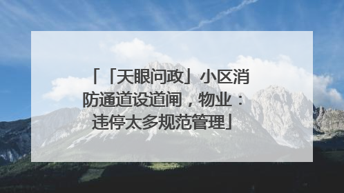 「天眼问政」小区消防通道设道闸，物业：违停太多规范管理