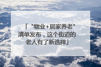 “物业+居家养老”清单发布，这个街道的老人有了新选择