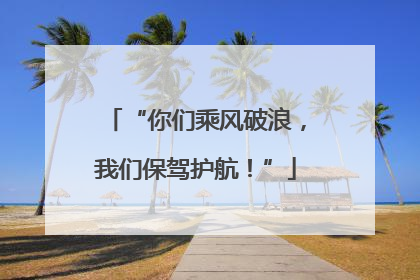“你们乘风破浪，我们保驾护航！”