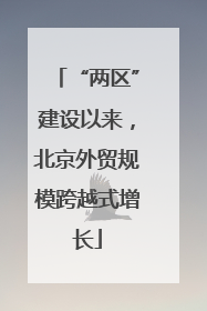 “两区”建设以来，北京外贸规模跨越式增长