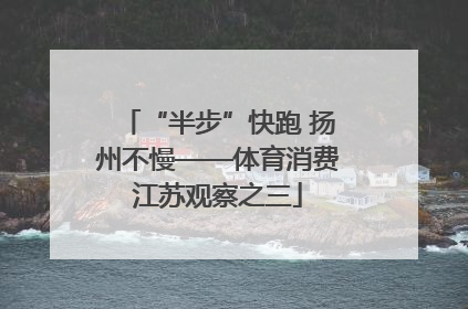“半步”快跑 扬州不慢——体育消费江苏观察之三