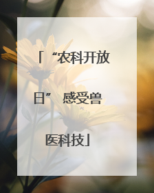 “农科开放日” 感受兽医科技
