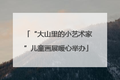“大山里的小艺术家”儿童画展暖心举办