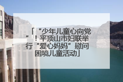 “少年儿童心向党”！平顶山市妇联举行“爱心妈妈”慰问困境儿童活动