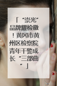 “崇光”品牌耀检徽！黄冈市黄州区检察院青年干警成长“三部曲”