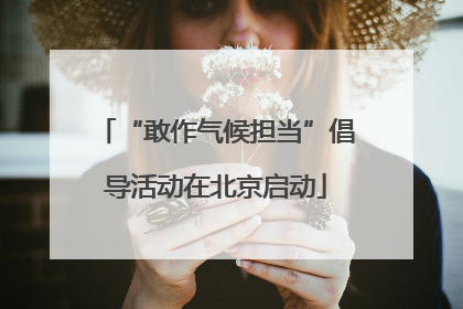 “敢作气候担当”倡导活动在北京启动