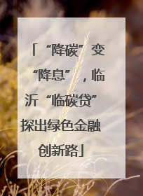 “降碳”变“降息”，临沂“临碳贷”探出绿色金融创新路