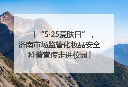 “5·25爱肤日”，济南市场监管化妆品安全科普宣传走进校园