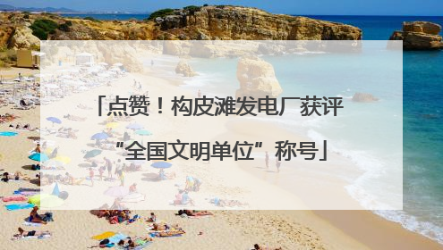 点赞！构皮滩发电厂获评“全国文明单位”称号