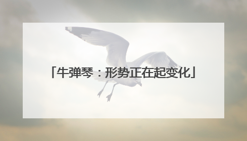 牛弹琴：形势正在起变化