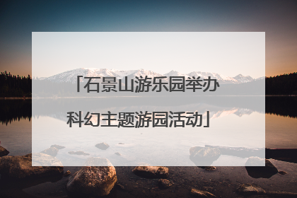 石景山游乐园举办科幻主题游园活动