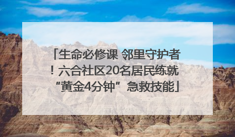 生命必修课 邻里守护者！六合社区20名居民练就“黄金4分钟”急救技能