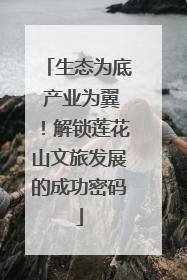 生态为底 产业为翼！解锁莲花山文旅发展的成功密码