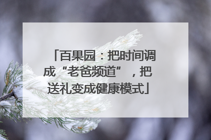 百果园：把时间调成“老爸频道”，把送礼变成健康模式