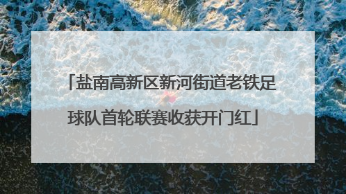 盐南高新区新河街道老铁足球队首轮联赛收获开门红