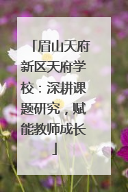 眉山天府新区天府学校：深耕课题研究，赋能教师成长