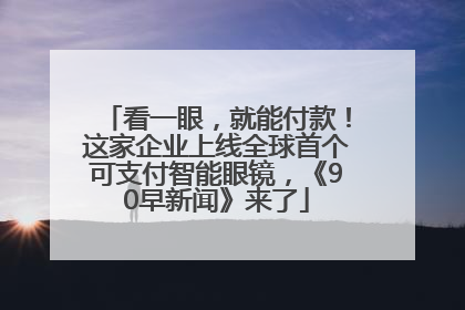 看一眼，就能付款！这家企业上线全球首个可支付智能眼镜，《90早新闻》来了