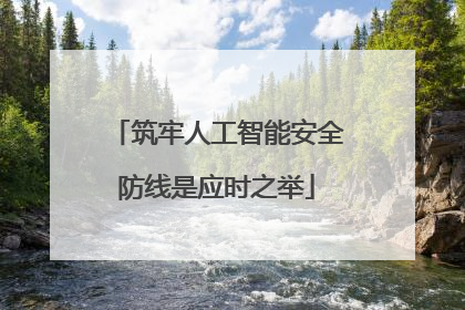 筑牢人工智能安全防线是应时之举