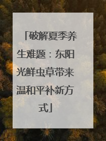 破解夏季养生难题：东阳光鲜虫草带来温和平补新方式