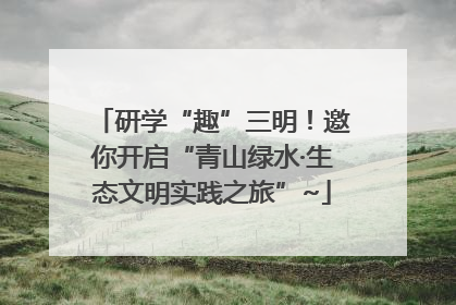 研学“趣”三明！邀你开启“青山绿水·生态文明实践之旅”~