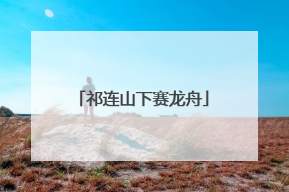祁连山下赛龙舟