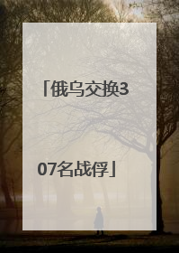 俄乌交换307名战俘
