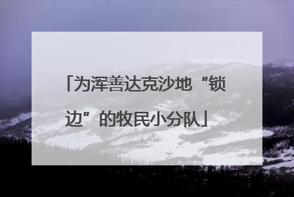 为浑善达克沙地“锁边”的牧民小分队