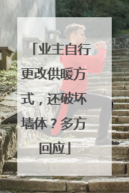 业主自行更改供暖方式，还破坏墙体？多方回应