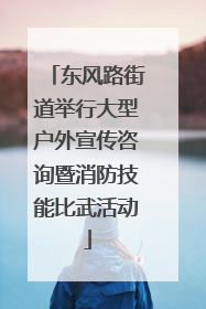 东风路街道举行大型户外宣传咨询暨消防技能比武活动