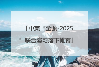 中柬“金龙-2025”联合演习落下帷幕