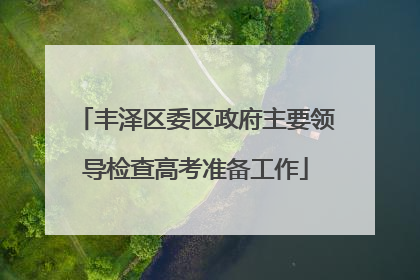 丰泽区委区政府主要领导检查高考准备工作