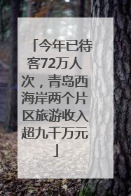 今年已待客72万人次，青岛西海岸两个片区旅游收入超九千万元