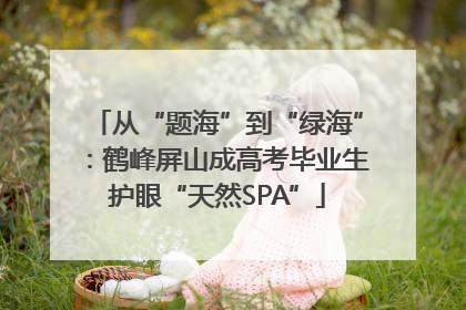 从“题海”到“绿海”：鹤峰屏山成高考毕业生护眼“天然SPA”