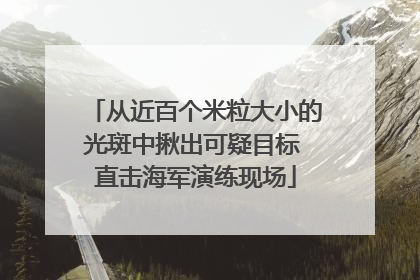 从近百个米粒大小的光斑中揪出可疑目标 直击海军演练现场