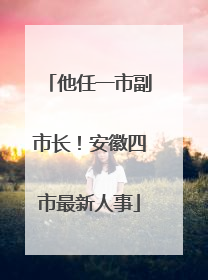 他任一市副市长！安徽四市最新人事