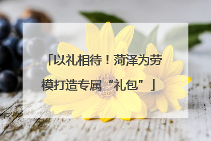 以礼相待！菏泽为劳模打造专属“礼包”