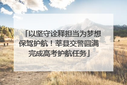 以坚守诠释担当为梦想保驾护航！莘县交警圆满完成高考护航任务