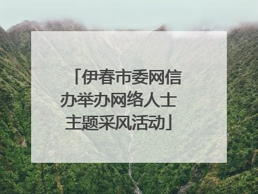 伊春市委网信办举办网络人士主题采风活动