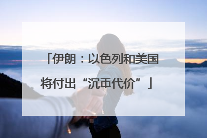 伊朗：以色列和美国将付出“沉重代价”