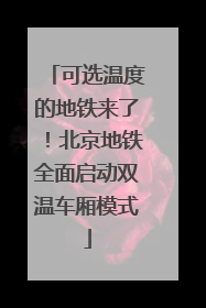 可选温度的地铁来了！北京地铁全面启动双温车厢模式