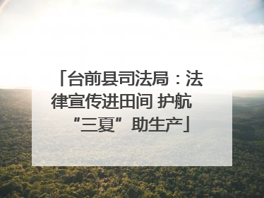台前县司法局：法律宣传进田间 护航“三夏”助生产
