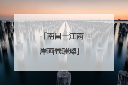 南昌一江两岸画卷璀璨