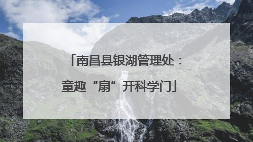 南昌县银湖管理处：童趣“扇”开科学门