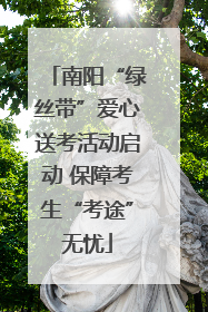 南阳“绿丝带”爱心送考活动启动 保障考生“考途”无忧