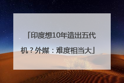 印度想10年造出五代机？外媒：难度相当大
