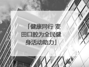 健康同行 麦田口腔为全民健身活动助力