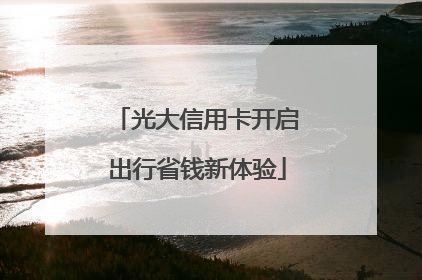 光大信用卡开启出行省钱新体验
