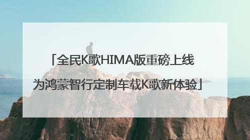 全民K歌HIMA版重磅上线 为鸿蒙智行定制车载K歌新体验