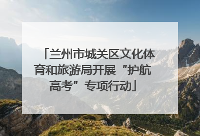 兰州市城关区文化体育和旅游局开展“护航高考”专项行动