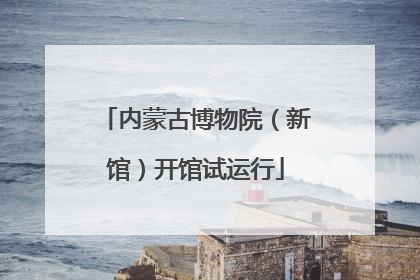 内蒙古博物院（新馆）开馆试运行